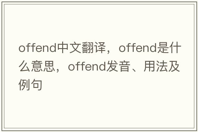 offend中文翻譯，offend是什么意思，offend發(fā)音、用法及例句