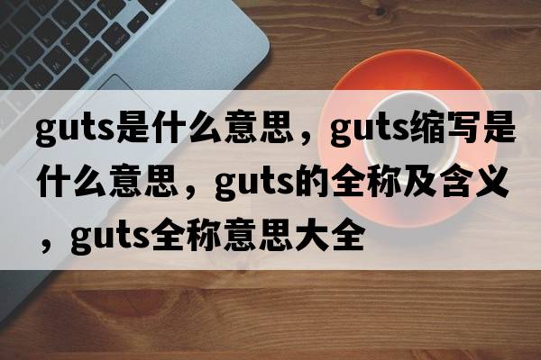 guts是什么意思，guts縮寫是什么意思，guts的全稱及含義，guts全稱意思大全