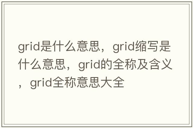 grid是什么意思，grid縮寫是什么意思，grid的全稱及含義，grid全稱意思大全