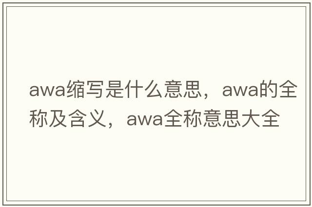 awa縮寫是什么意思，awa的全稱及含義，awa全稱意思大全