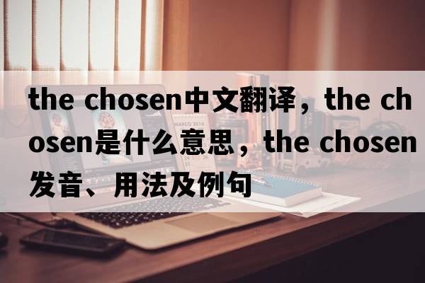 the chosen中文翻譯，the chosen是什么意思，the chosen發(fā)音、用法及例句