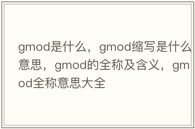 gmod是什么，gmod縮寫是什么意思，gmod的全稱及含義，gmod全稱意思大全