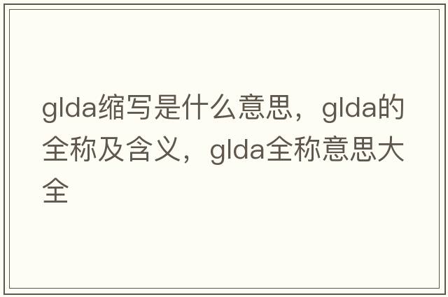 glda縮寫(xiě)是什么意思，glda的全稱(chēng)及含義，glda全稱(chēng)意思大全