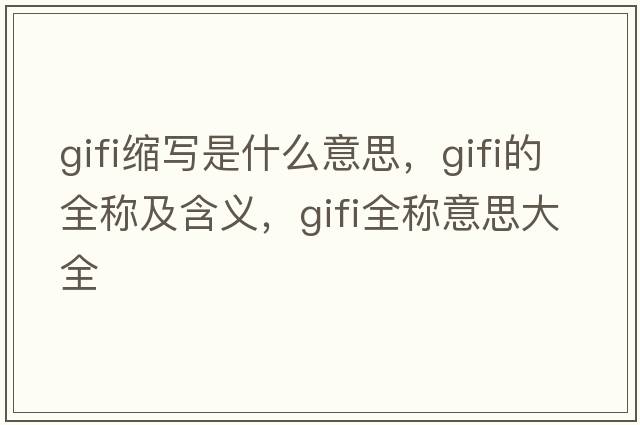 gifi縮寫是什么意思，gifi的全稱及含義，gifi全稱意思大全