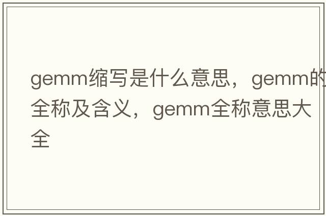 gemm縮寫是什么意思，gemm的全稱及含義，gemm全稱意思大全