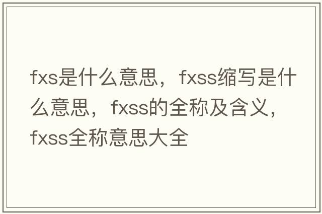 fxs是什么意思，fxss縮寫是什么意思，fxss的全稱及含義，fxss全稱意思大全
