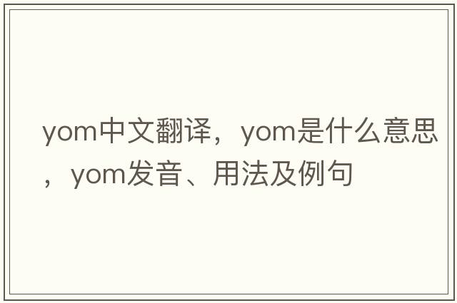 yom中文翻譯，yom是什么意思，yom發(fā)音、用法及例句