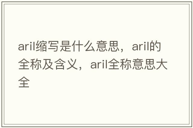 aril縮寫是什么意思，aril的全稱及含義，aril全稱意思大全