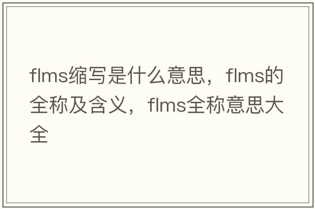 flms縮寫(xiě)是什么意思，flms的全稱及含義，flms全稱意思大全