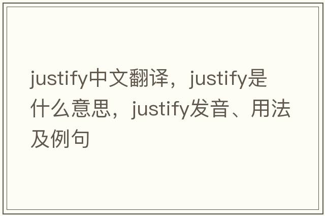 justify中文翻譯，justify是什么意思，justify發(fā)音、用法及例句