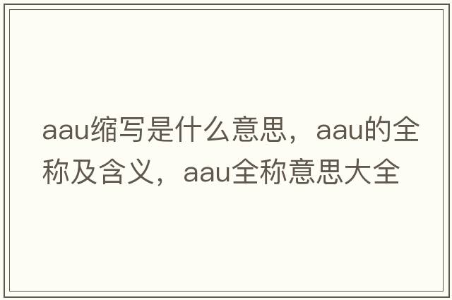 aau縮寫是什么意思，aau的全稱及含義，aau全稱意思大全
