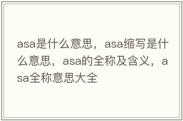 asa是什么意思，asa縮寫是什么意思，asa的全稱及含義，asa全稱意思大全