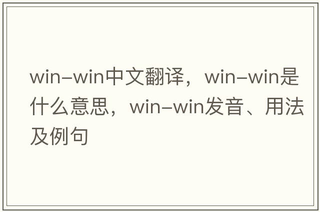 win-win中文翻譯，win-win是什么意思，win-win發(fā)音、用法及例句