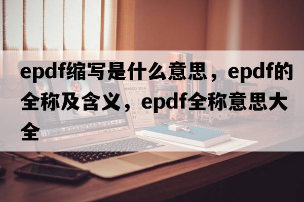 epdf縮寫是什么意思，epdf的全稱及含義，epdf全稱意思大全