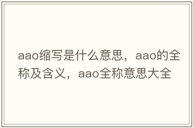 aao縮寫是什么意思，aao的全稱及含義，aao全稱意思大全