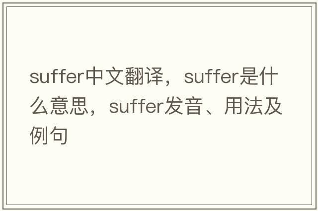 suffer中文翻譯，suffer是什么意思，suffer發(fā)音、用法及例句
