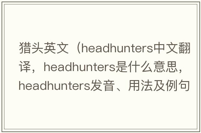 獵頭英文（headhunters中文翻譯，headhunters是什么意思，headhunters發(fā)音、用法及例句）