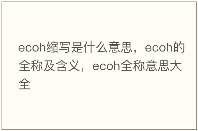 ecoh縮寫是什么意思，ecoh的全稱及含義，ecoh全稱意思大全