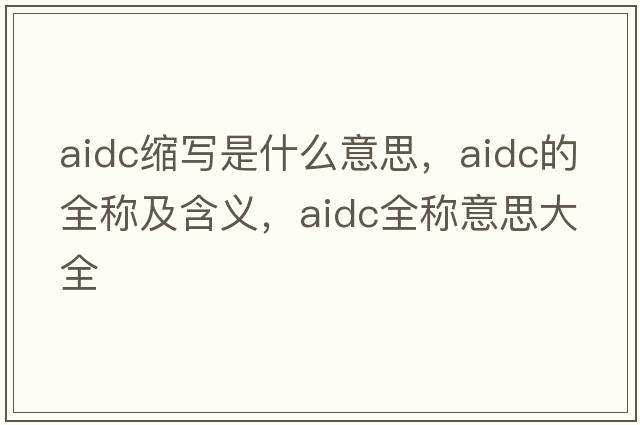 aidc縮寫是什么意思，aidc的全稱及含義，aidc全稱意思大全