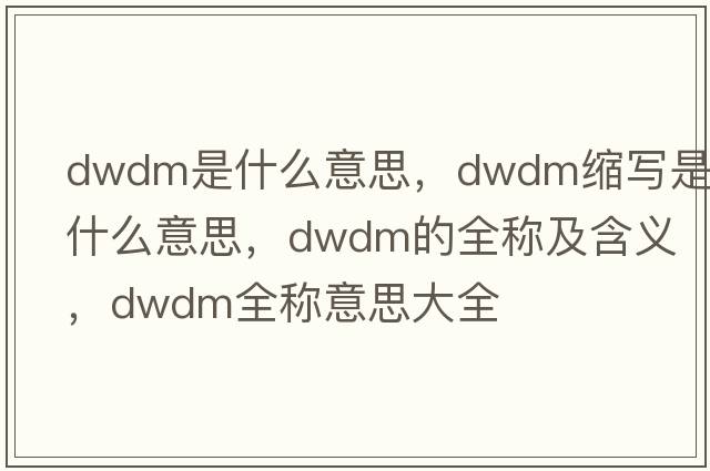 dwdm是什么意思，dwdm縮寫是什么意思，dwdm的全稱及含義，dwdm全稱意思大全