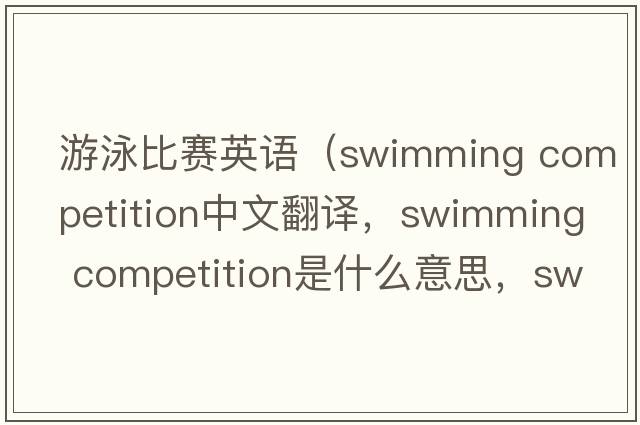 游泳比賽英語(yǔ)（swimming competition中文翻譯，swimming competition是什么意思，swimming competition發(fā)音、用法及例句）