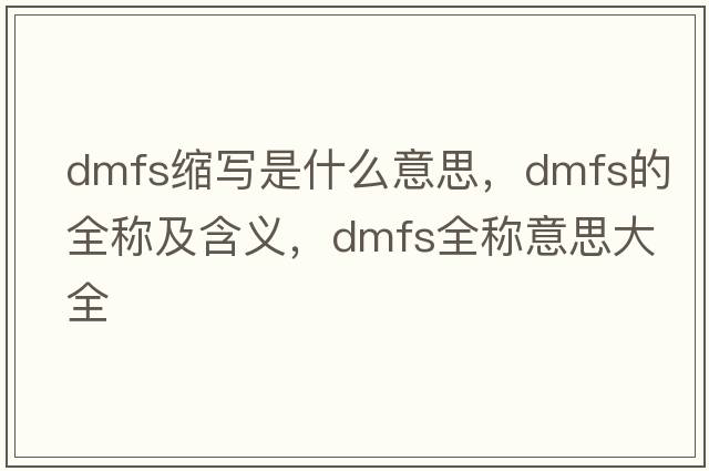 dmfs縮寫是什么意思，dmfs的全稱及含義，dmfs全稱意思大全