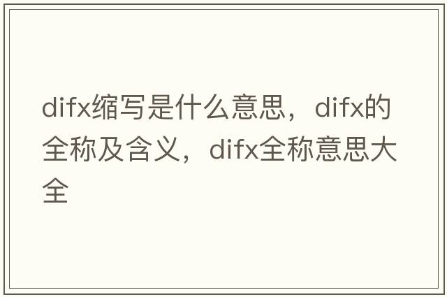 difx縮寫是什么意思，difx的全稱及含義，difx全稱意思大全