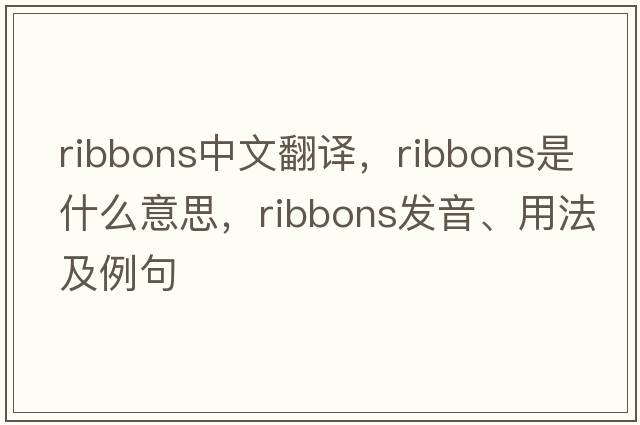 ribbons中文翻譯，ribbons是什么意思，ribbons發(fā)音、用法及例句