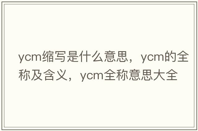 ycm縮寫是什么意思，ycm的全稱及含義，ycm全稱意思大全