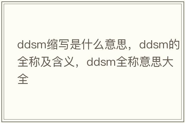 ddsm縮寫是什么意思，ddsm的全稱及含義，ddsm全稱意思大全