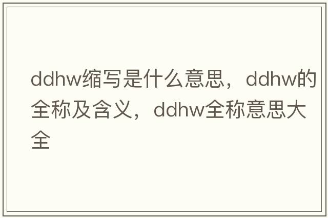 ddhw縮寫是什么意思，ddhw的全稱及含義，ddhw全稱意思大全