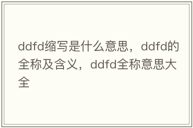 ddfd縮寫是什么意思，ddfd的全稱及含義，ddfd全稱意思大全