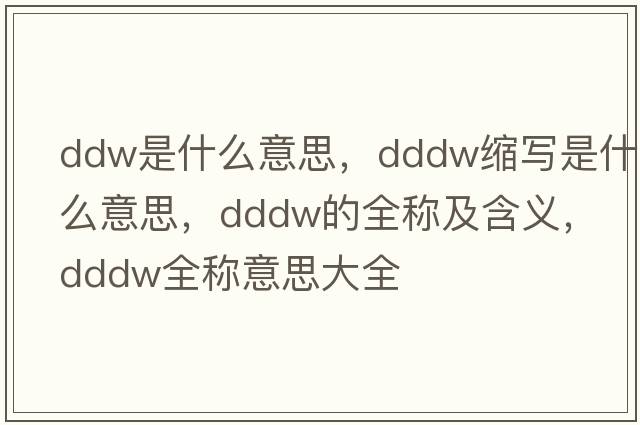 ddw是什么意思，dddw縮寫是什么意思，dddw的全稱及含義，dddw全稱意思大全