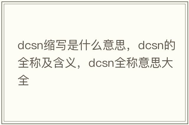 dcsn縮寫是什么意思，dcsn的全稱及含義，dcsn全稱意思大全