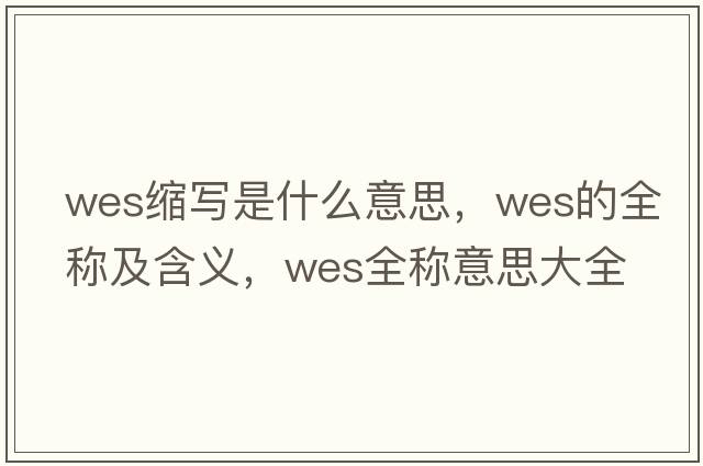 wes縮寫是什么意思，wes的全稱及含義，wes全稱意思大全