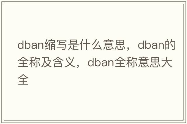 dban縮寫是什么意思，dban的全稱及含義，dban全稱意思大全