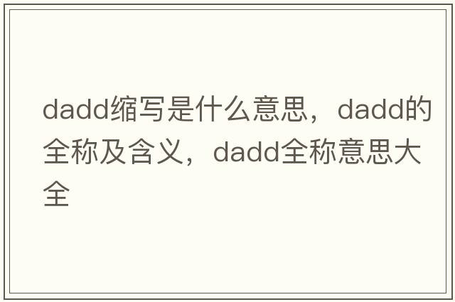 dadd縮寫是什么意思，dadd的全稱及含義，dadd全稱意思大全