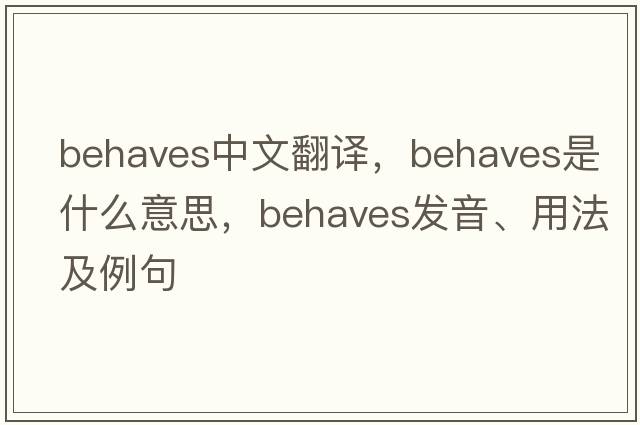 behaves中文翻譯，behaves是什么意思，behaves發(fā)音、用法及例句