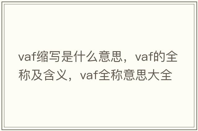 vaf縮寫(xiě)是什么意思，vaf的全稱及含義，vaf全稱意思大全