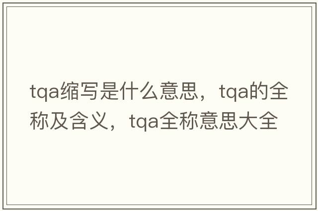 tqa縮寫是什么意思，tqa的全稱及含義，tqa全稱意思大全