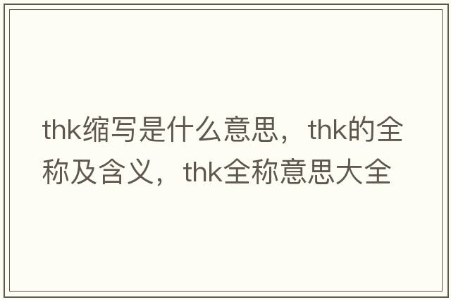 thk縮寫(xiě)是什么意思，thk的全稱及含義，thk全稱意思大全
