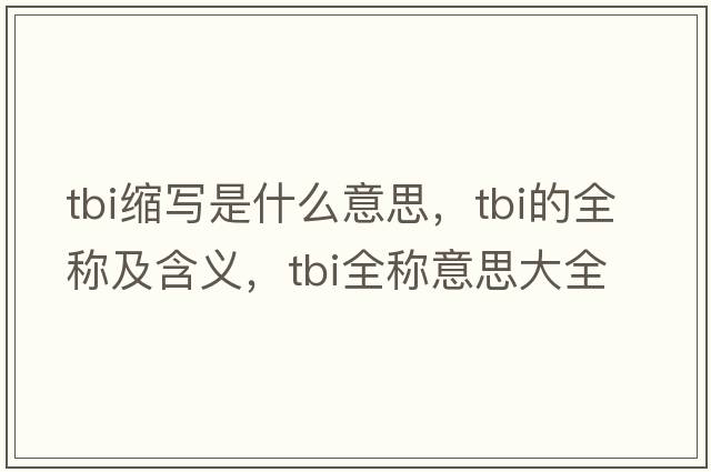tbi縮寫(xiě)是什么意思，tbi的全稱及含義，tbi全稱意思大全