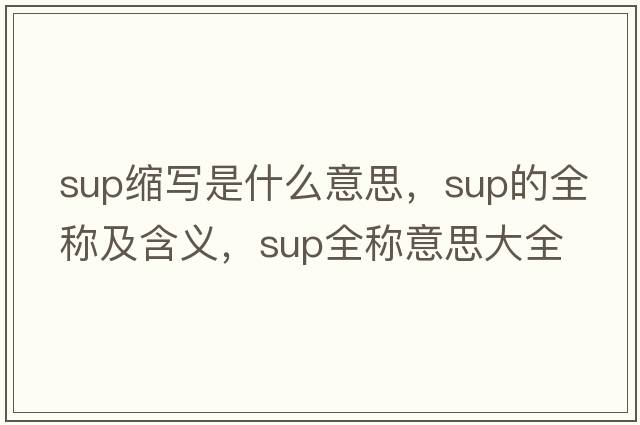 sup縮寫是什么意思，sup的全稱及含義，sup全稱意思大全