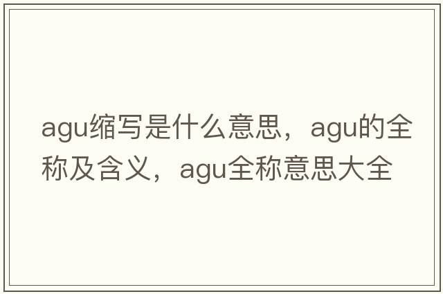 agu縮寫是什么意思，agu的全稱及含義，agu全稱意思大全