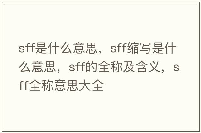 sff是什么意思，sff縮寫是什么意思，sff的全稱及含義，sff全稱意思大全