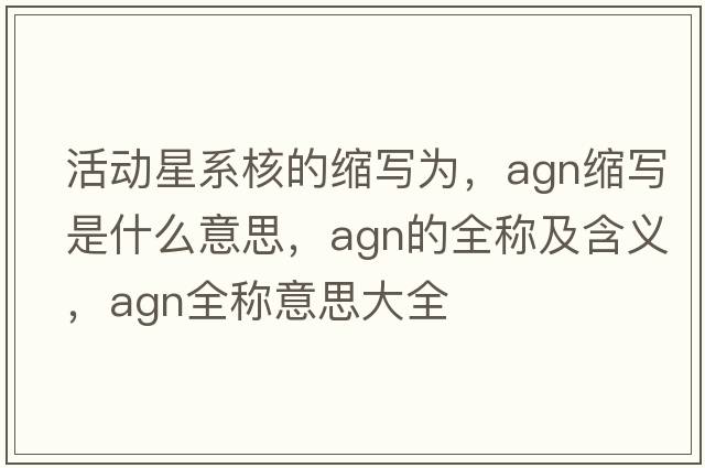 活動(dòng)星系核的縮寫為，agn縮寫是什么意思，agn的全稱及含義，agn全稱意思大全