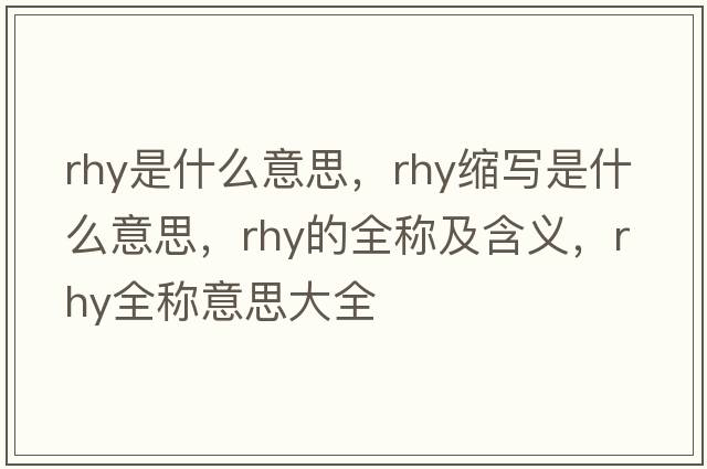 rhy是什么意思，rhy縮寫是什么意思，rhy的全稱及含義，rhy全稱意思大全