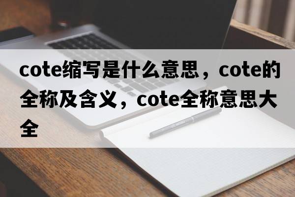 cote縮寫是什么意思，cote的全稱及含義，cote全稱意思大全