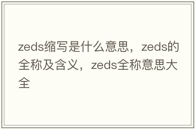 zeds縮寫是什么意思，zeds的全稱及含義，zeds全稱意思大全