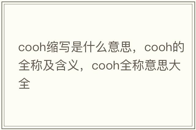 cooh縮寫(xiě)是什么意思，cooh的全稱及含義，cooh全稱意思大全